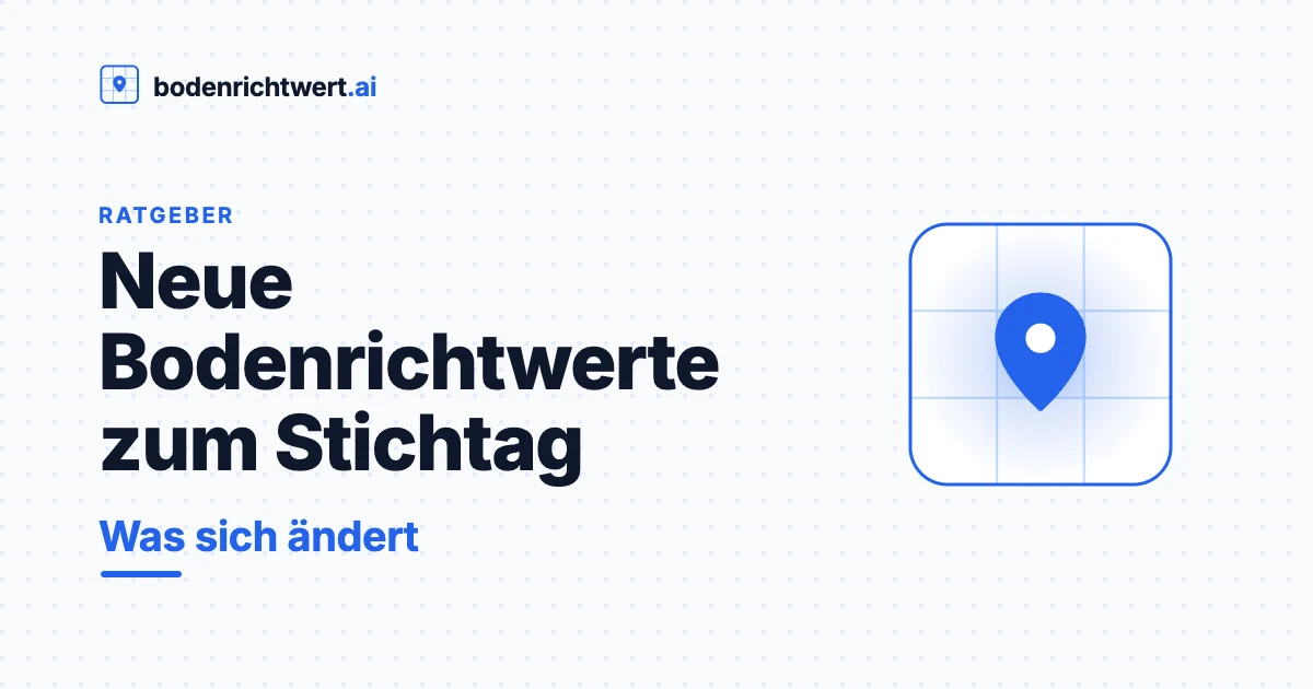 Neue Bodenrichtwerte zum Stichtag — was sich ändert und was du tun musst