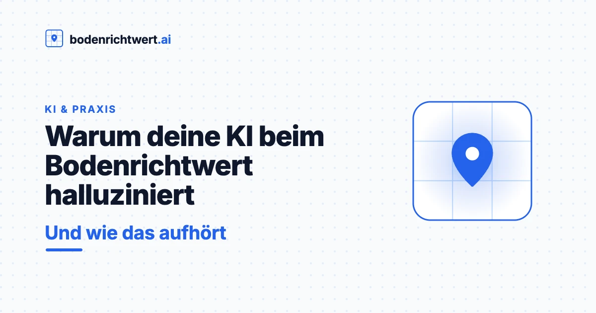 Warum dein KI-Assistent beim Bodenrichtwert halluziniert — und wie das aufhört